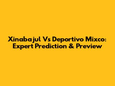 Xinabajul Vs Deportivo Mixco: Expert Prediction & Preview