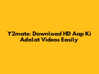 Y2mate: Download HD Aap Ki Adalat Videos Easily