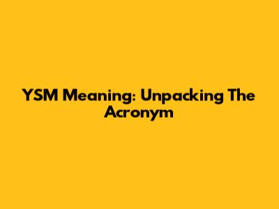 YSM Meaning: Unpacking The Acronym