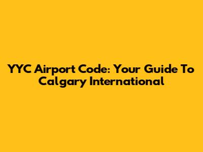 YYC Airport Code: Your Guide To Calgary International