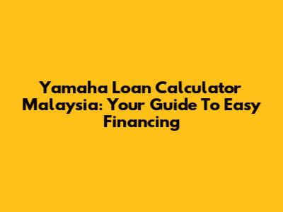 Yamaha Loan Calculator Malaysia: Your Guide To Easy Financing