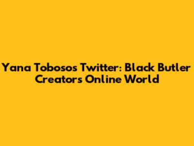 Yana Toboso's Twitter: Black Butler Creator's Online World