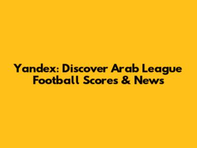 Yandex: Discover Arab League Football Scores & News