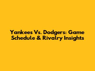Yankees Vs. Dodgers: Game Schedule & Rivalry Insights