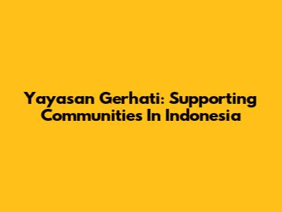 Yayasan Gerhati: Supporting Communities In Indonesia