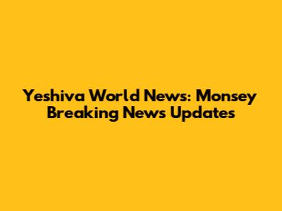 Yeshiva World News: Monsey Breaking News Updates