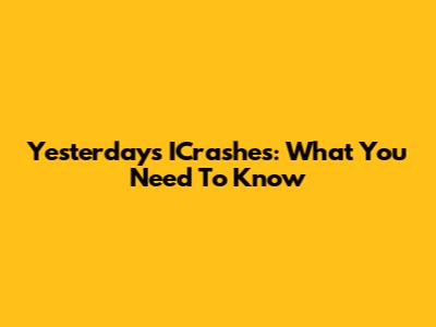 Yesterday's ICrashes: What You Need To Know