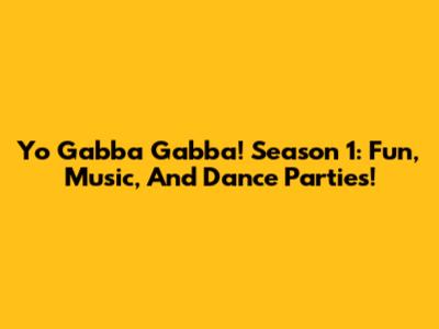 Yo Gabba Gabba! Season 1: Fun, Music, And Dance Parties!