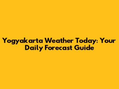 Yogyakarta Weather Today: Your Daily Forecast Guide