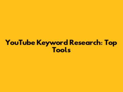 YouTube Keyword Research: Top Tools