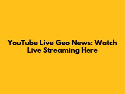 YouTube Live Geo News: Watch Live Streaming Here