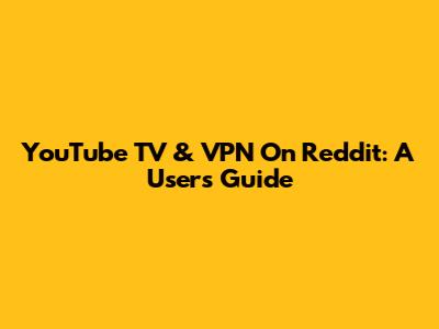 YouTube TV & VPN On Reddit: A User's Guide