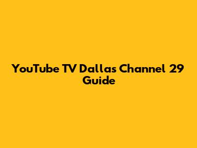 YouTube TV Dallas Channel 29 Guide