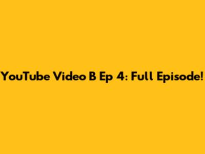 YouTube Video B Ep 4: Full Episode!