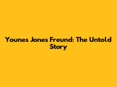 Younes Jones Freund: The Untold Story