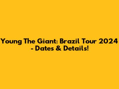 Young The Giant: Brazil Tour 2024 - Dates & Details!