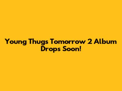 Young Thug's 'Tomorrow 2' Album Drops Soon!
