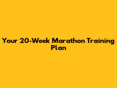 Your 20-Week Marathon Training Plan