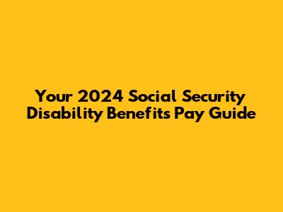 Your 2024 Social Security Disability Benefits Pay Guide