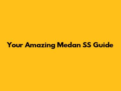 Your Amazing Medan SS Guide