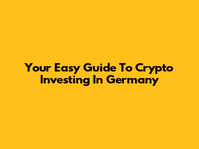 Your Easy Guide To Crypto Investing In Germany