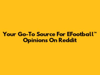 Your Go-To Source For EFootball™ Opinions On Reddit