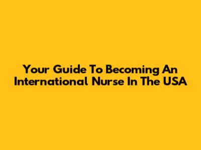 Your Guide To Becoming An International Nurse In The USA