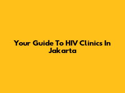 Your Guide To HIV Clinics In Jakarta