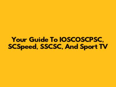 Your Guide To IOSCOSCPSC, SCSpeed, SSCSC, And Sport TV