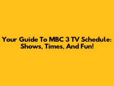 Your Guide To MBC 3 TV Schedule: Shows, Times, And Fun!