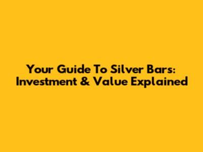 Your Guide To Silver Bars: Investment & Value Explained