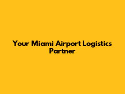 Your Miami Airport Logistics Partner