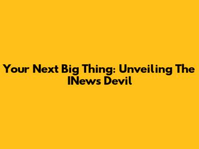 Your Next Big Thing: Unveiling The INews Devil