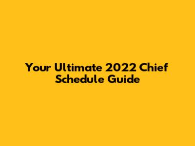Your Ultimate 2022 Chief Schedule Guide