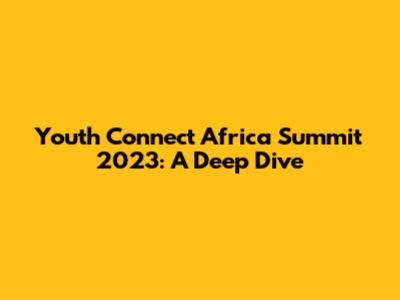 Youth Connect Africa Summit 2023: A Deep Dive