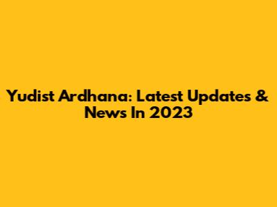 Yudist Ardhana: Latest Updates & News In 2023