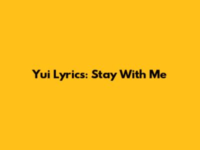 Yui Lyrics: Stay With Me