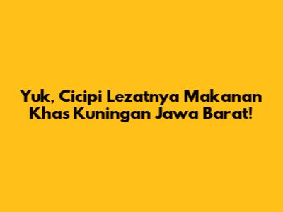 Yuk, Cicipi Lezatnya Makanan Khas Kuningan Jawa Barat!