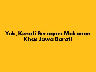Yuk, Kenali Beragam Makanan Khas Jawa Barat!