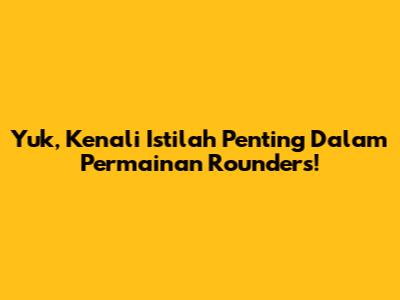 Yuk, Kenali Istilah Penting Dalam Permainan Rounders!