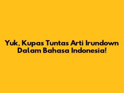 Yuk, Kupas Tuntas Arti 'Irundown' Dalam Bahasa Indonesia!