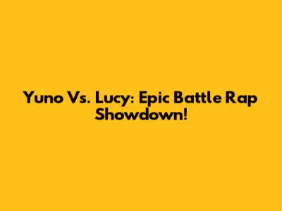 Yuno Vs. Lucy: Epic Battle Rap Showdown!