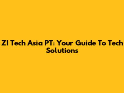 ZI Tech Asia PT: Your Guide To Tech Solutions