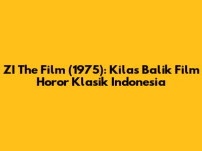 ZI The Film (1975): Kilas Balik Film Horor Klasik Indonesia