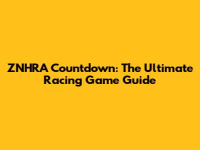 ZNHRA Countdown: The Ultimate Racing Game Guide