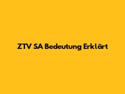 ZTV SA Bedeutung Erklärt