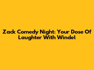 Zack Comedy Night: Your Dose Of Laughter With Windel