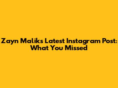 Zayn Malik's Latest Instagram Post: What You Missed