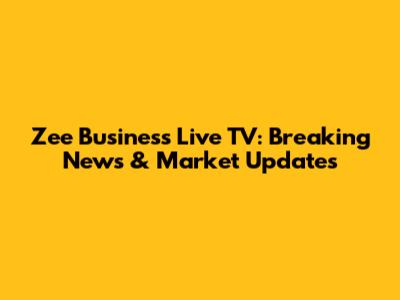 Zee Business Live TV: Breaking News & Market Updates