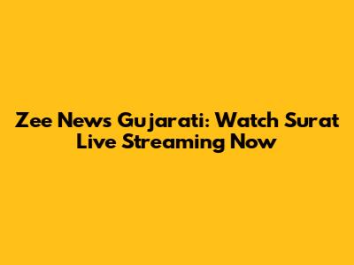 Zee News Gujarati: Watch Surat Live Streaming Now
